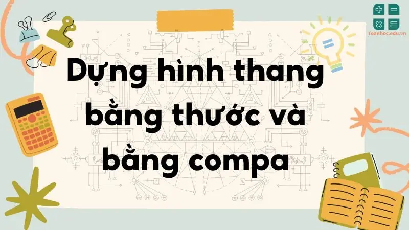 Cách dựng hình thang bằng thước và Compa - Toán học lớp 8