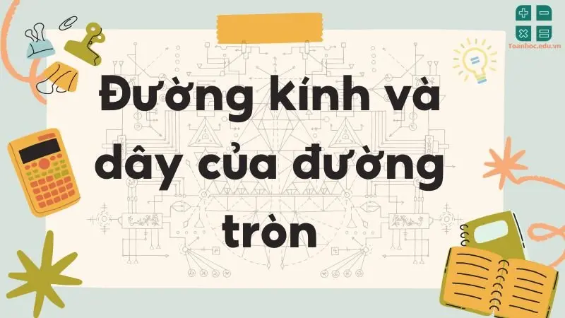 Lý thuyết về đường kính và dây của đường tròn - Toán lớp 9