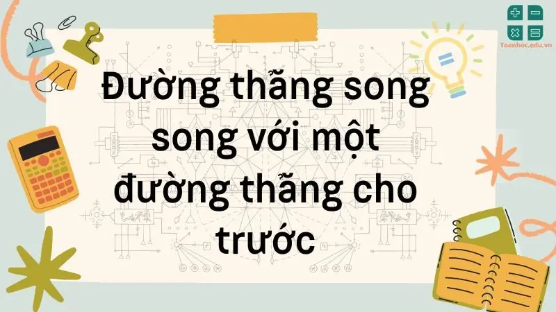 Đường thẳng song song với một đường thẳng cho trước - Toán lớp 8