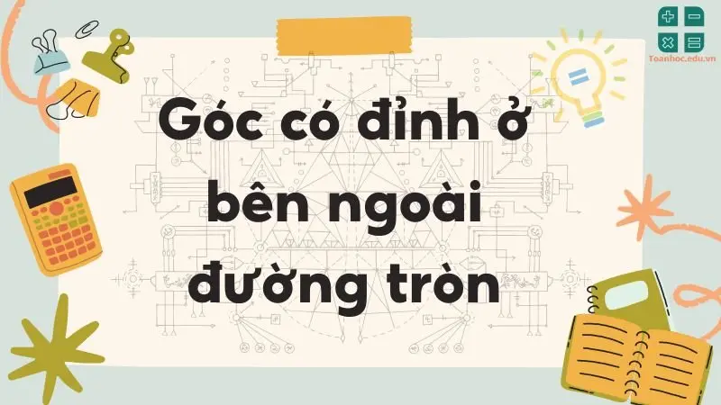 Lý thuyết góc có đỉnh ở bên ngoài đường tròn - Toán lớp 9