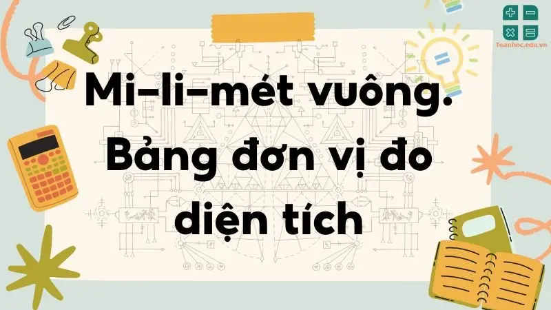 Lý thuyết Mi-li-mét vuông Bảng đơn vị đo diện tích