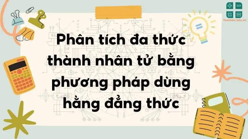 Phân tích đa thức thành nhân tử bằng phương pháp dùng hằng đẳng thức