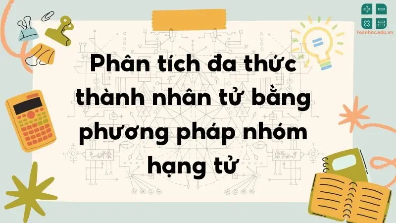 Phân tích đa thức thành nhân tử bằng phương pháp nhóm hạng tử