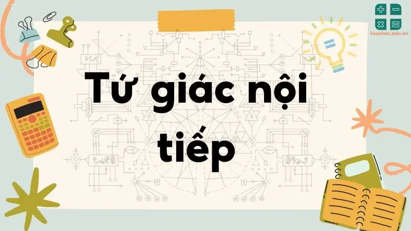 Lý thuyết tứ giác nội tiếp - Toán lớp 9