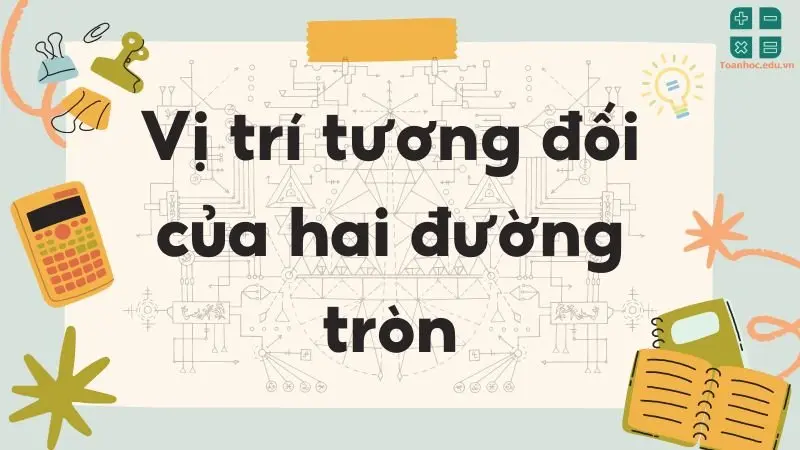 Lý thuyết vị trí tương đối của hai đường tròn - Toán lớp 9