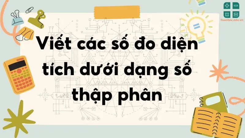 Viết các số đo diện tích dưới dạng số thập phân - Toán lớp 5