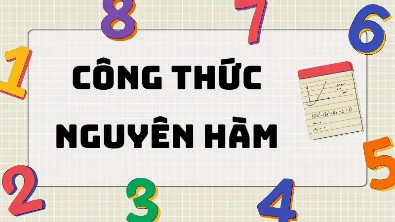 Công thức nguyên hàm lớp 12 từ A đến Z dầy đủ và mới nhất