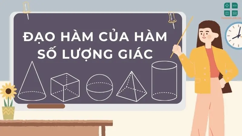 Hệ thống kiến thức đầy đủ về đạo hàm của hàm số lượng giác