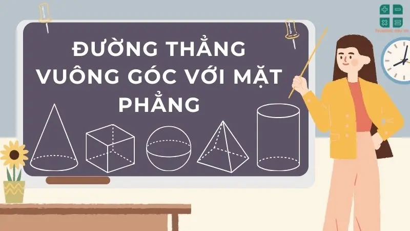 Đường thẳng vuông góc với mặt phẳng: Định nghĩa, tính chất và bài tập