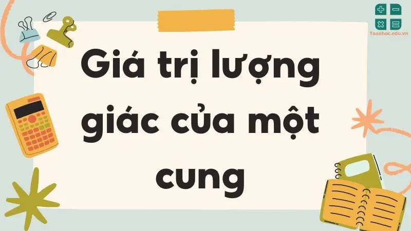 Giá trị lượng giác của một cung - Tổng hợp công thức quan trọng