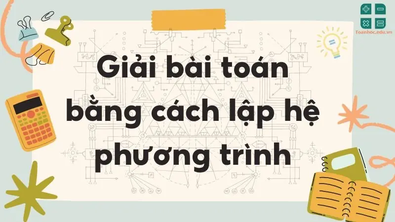 Lý thuyết giải toán bằng cách lập hệ phương trình - Toán lớp 9