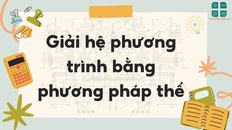 Lý thuyết giải hệ phương trình bằng phương pháp thế - Toán lớp 9