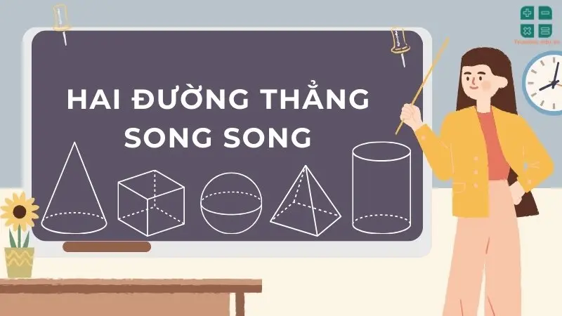 Hai đường thẳng song song: Định nghĩa, tính chất, dấu hiệu nhận biết