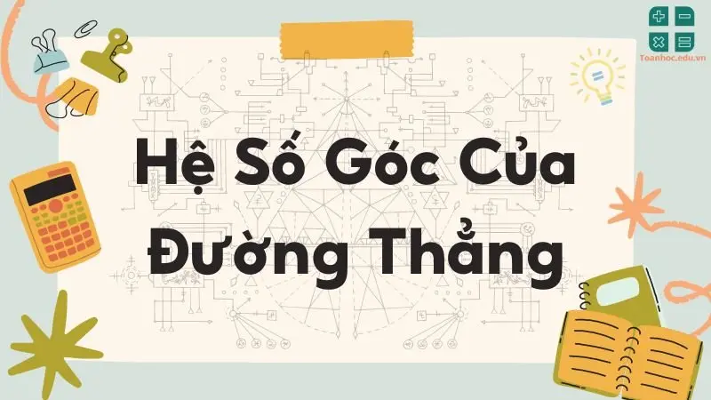 Lý thuyết về hệ số góc của đường thẳng - Toán học lớp 9