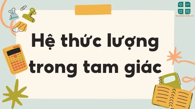 Lý thuyết và công thức quan trọng bài hệ thức lượng trong tam giác