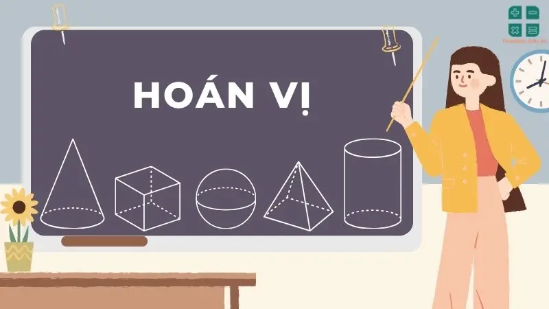 Hoán vị: Phương pháp giải và các dạng bài tập thường gặp