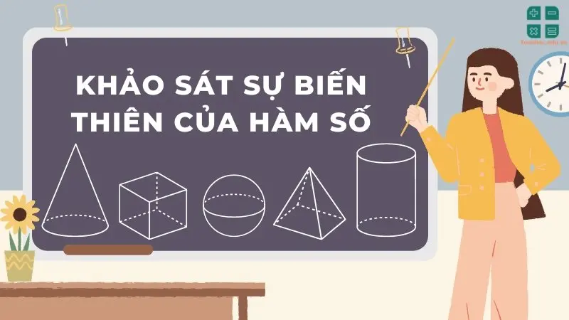 Tổng hợp kiến thức về khảo sát sự biến thiên của hàm số