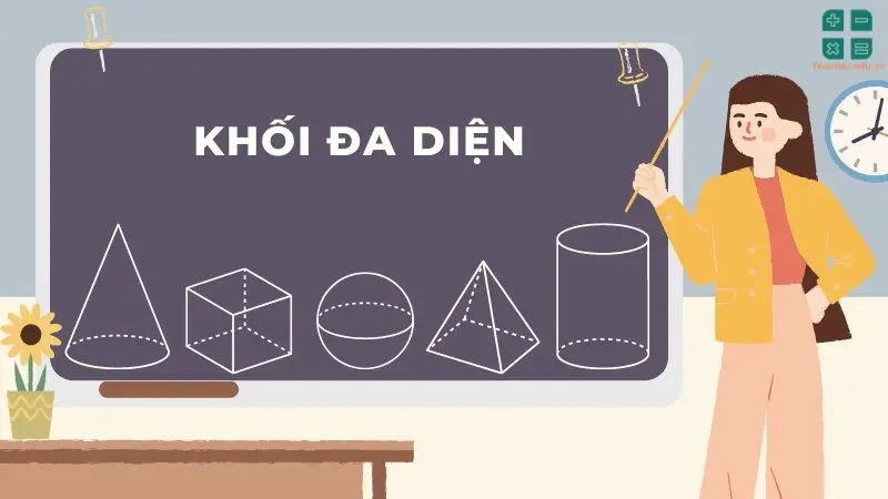 Những kiến thức về khối đa diện và phương pháp giải nhanh nhất