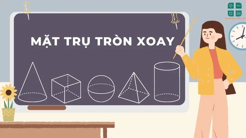 Tổng quan về mặt trụ tròn xoay: Khái niệm, công thức và bài tập