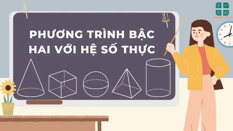 Tổng quan về phương trình bậc hai với hệ số thực