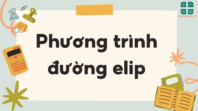 Lý thuyết phương trình đường elip chính xác nhất