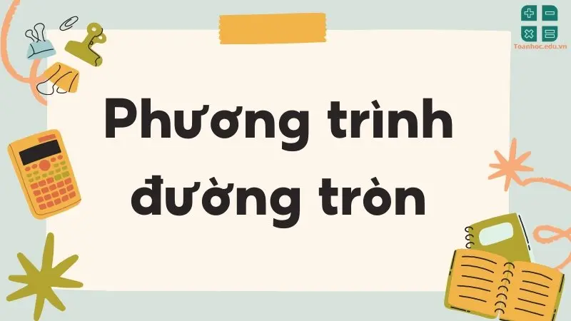 Công thức quan trọng của phương trình đường tròn ( Mới nhất )