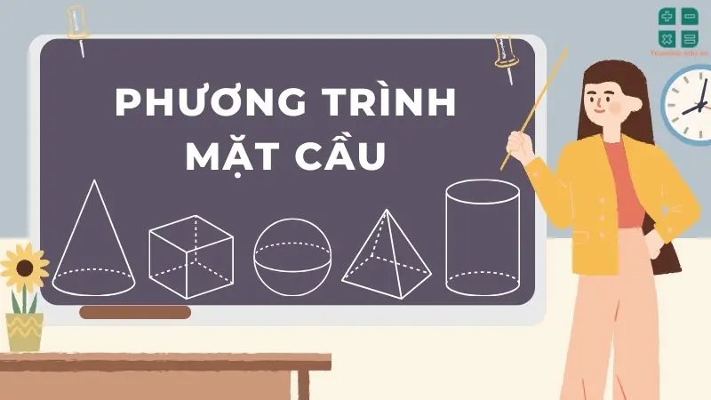 Phương trình mặt cầu: Định nghĩa, công thức và ví dụ chi tiết