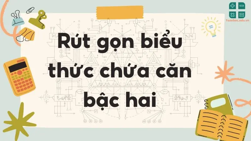 Lý thuyết rút gọn biểu thức chứa căn thức bậc hai - Toán học lớp 9