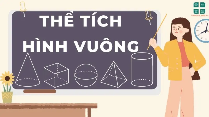 Thể tích hình vuông: Định nghĩa, công thức và ví dụ