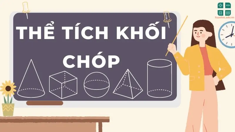 Tổng hợp lý thuyết và công thức tính thể tích khối chóp