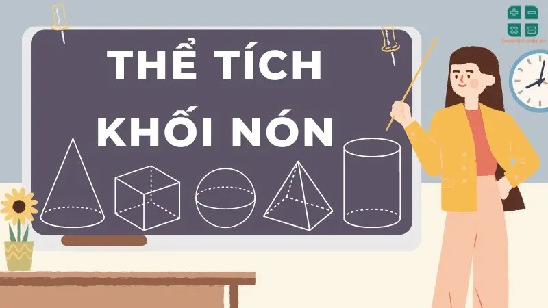 Khối nón là gì? Công thức tính thể tích khối nón