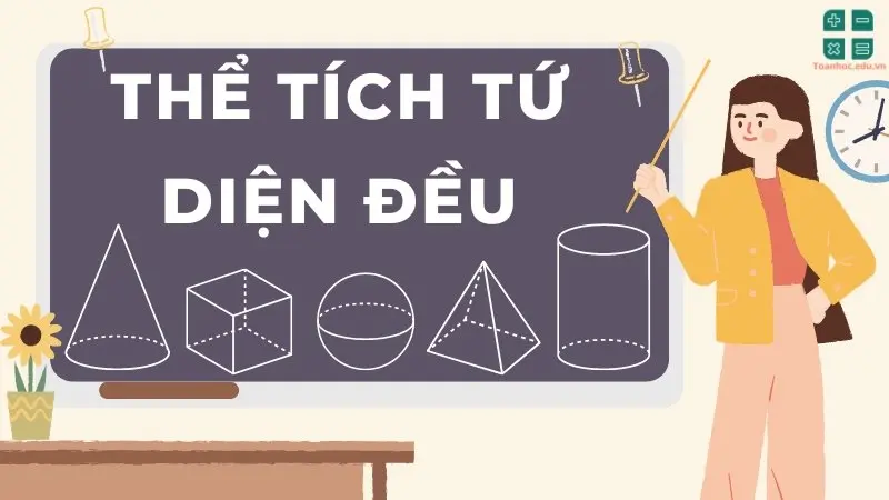 Lý thuyết và công thức tính thể tích khối tứ diện đều