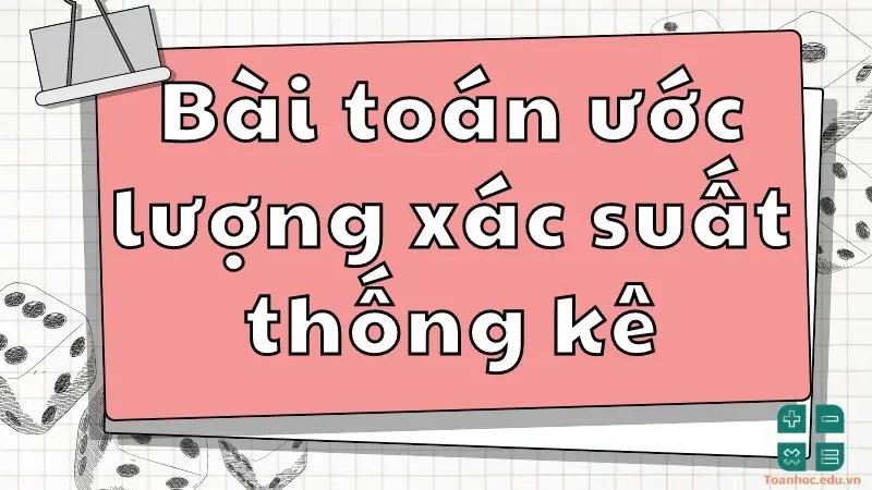  Bài toán ước lượng xác suất thống kê