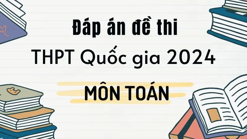 Đáp án 24 đề thi THPT Quốc gia 2024 môn Toán - Hướng dẫn giải