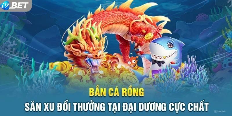 Điểm Nổi Bật Khi Trải Nghiệm Bắn Cá Rồng i9bet