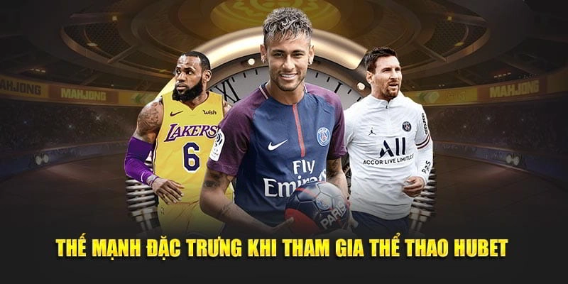 Thế mạnh đặc trưng khi tham gia thể thao Hubet 