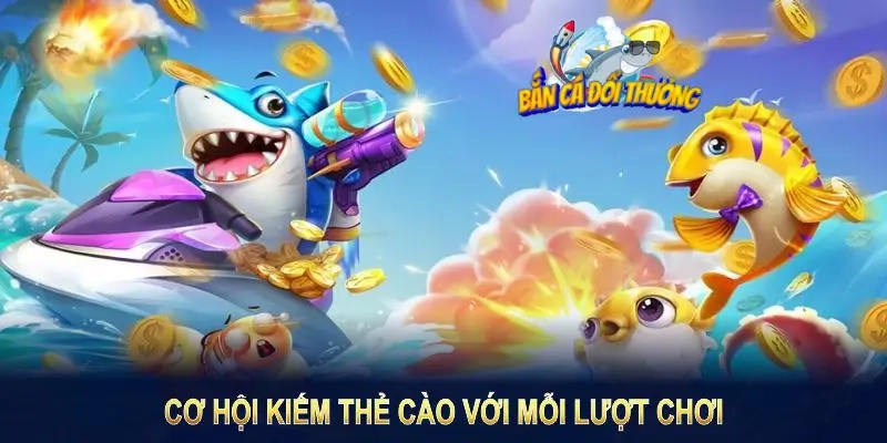 Trải Nghiệm Game Bắn Cá Đổi Thẻ Cào Hấp Dẫn