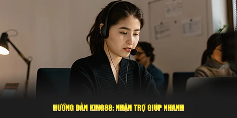 Hướng dẫn King88: Nhận trợ giúp nhanh