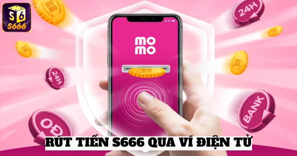 Các Phương Thức Rút Tiền S666