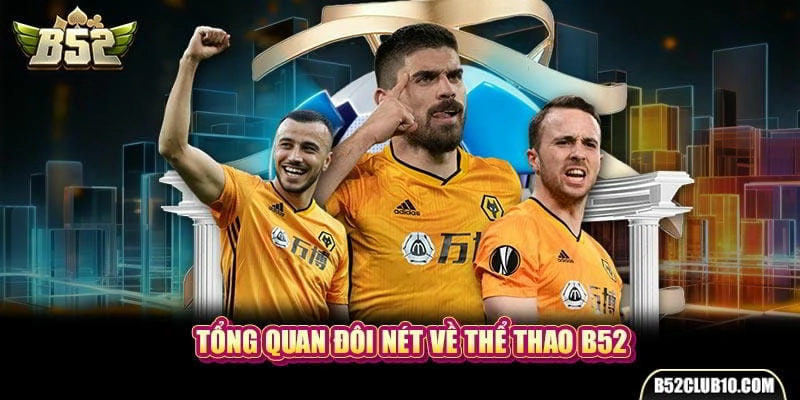 Tổng quan đôi nét về sảnh cược thể thao B52