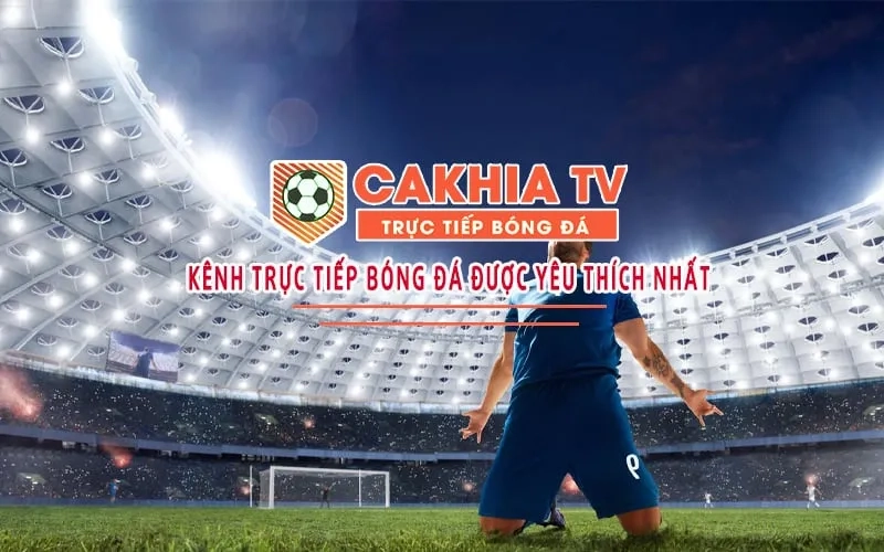 Giới thiệu Cakhia TV - Web trực tiếp bóng đá số 1 Việt Nam