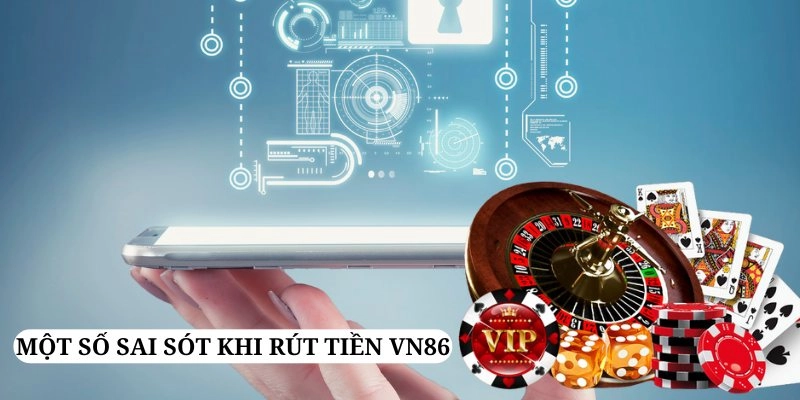 Vấn đề thường gặp khi rút tiền VN86 không được