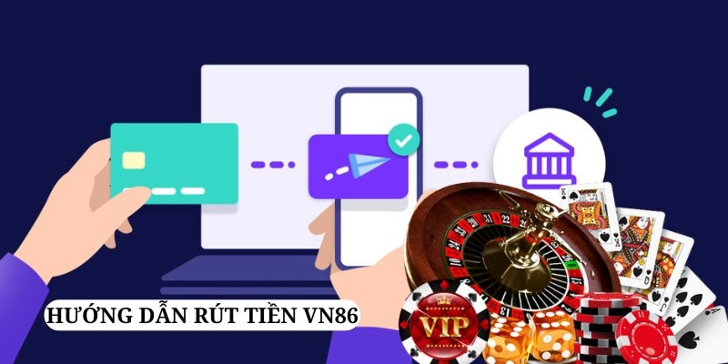 Cách Rút Tiền VN86 Mới Nhất 2025 – Nhanh, An Toàn, Không Lỗi