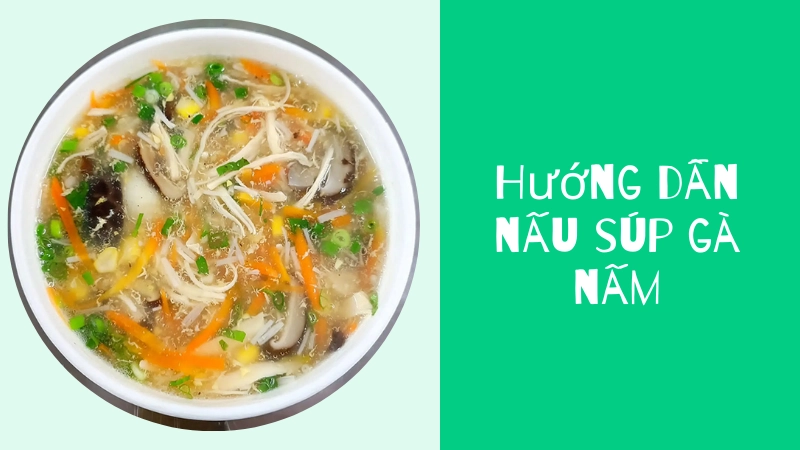 Nguyên liệu tươi ngon quyết định hương vị súp gà nấm