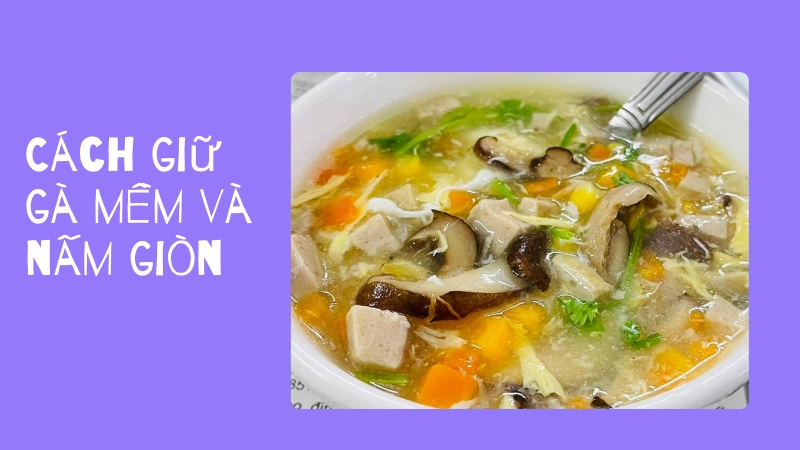 Kỹ thuật xé gà giúp súp gà nấm mềm ngon hơn