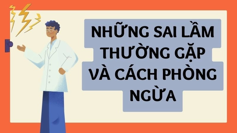 Những sai lầm thường gặp và cách phòng ngừa