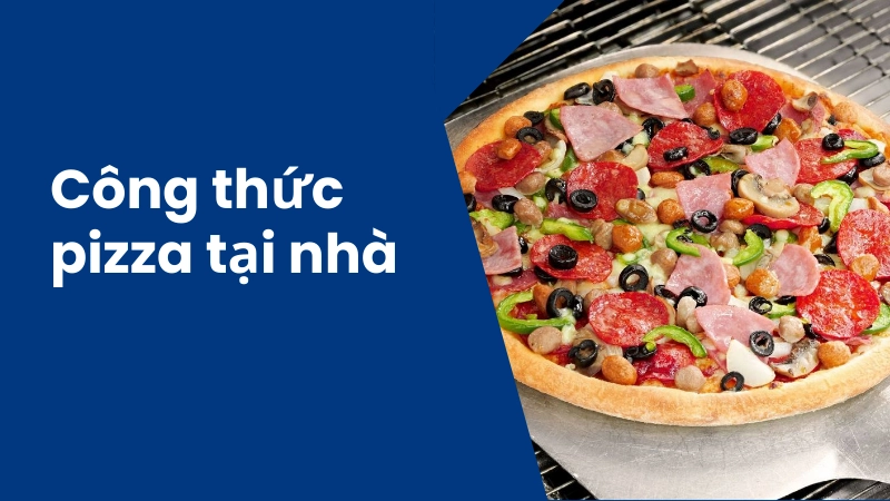 Công thức pizza tại nhà chuẩn vị ý