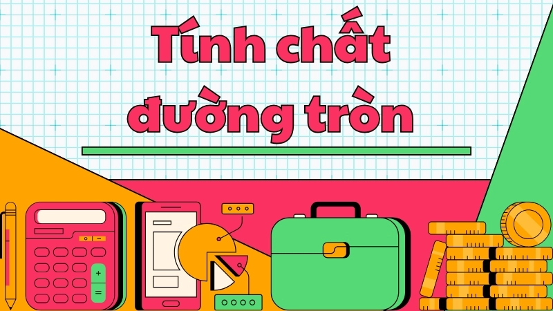 Tính chất đường tròn - Từ định nghĩa đến các mẹo giải nhanh