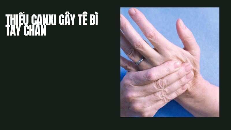 Tê bì tay chân là cảnh báo đỏ từ việc thiếu hụt canxi