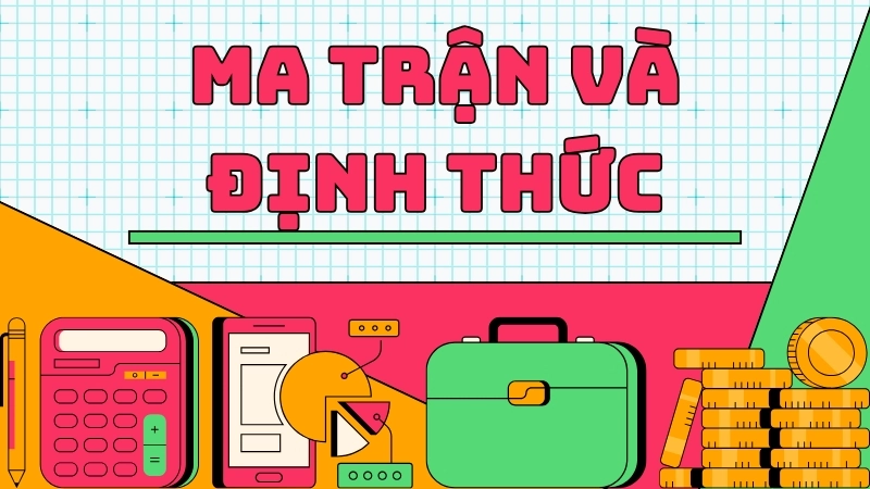 Ma trận và Định thức - Toàn tập kiến thức từ cơ bản đến chuyên sâu